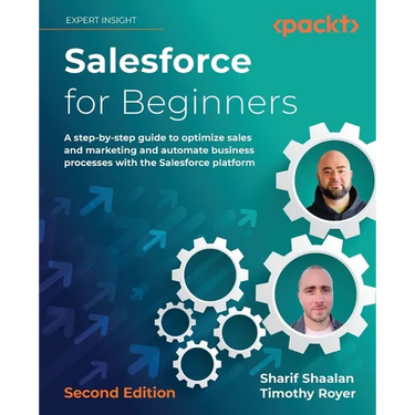 Salesforce for Beginners - Second Edition: A step-by-step guide to optimize sales and marketing and automate business processes with the Salesforce pl