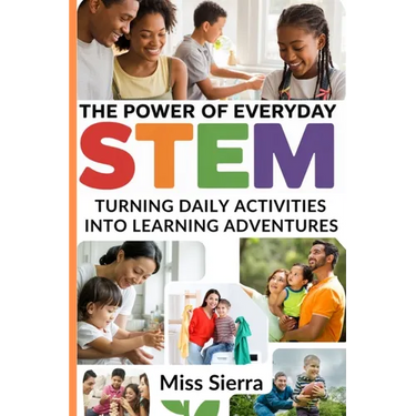 The Power of Everyday STEM: Turning Daily Activities into Learning Adventures