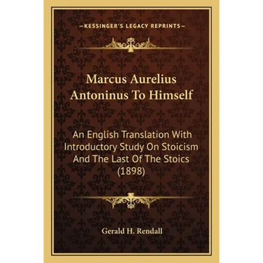 Marcus Aurelius Antoninus To Himself: An English Translation With Introductory Study On Stoicism And The Last Of The Stoics (1898)