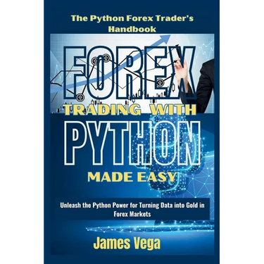 Forex Trading With Python Made Easy (The Python Forex Trader's Handbook): Unleash the Python Power for Turning Data into Gold in Forex Markets