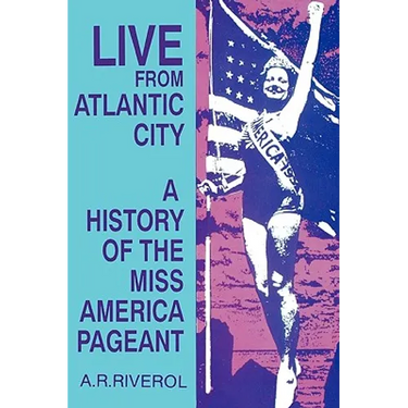 Live from Atlantic City: The Miss America Pageant Before, After, and In Spite of Television