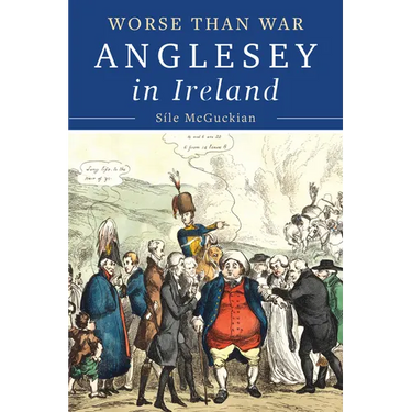 Anglesey in Ireland, 1828 to 1833: Worse Than War