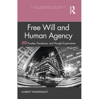Free Will and Human Agency: 50 Puzzles, Paradoxes, and Thought Experiments