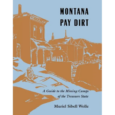 Montana Pay Dirt: Guide To Mining Camps Of Treasure State
