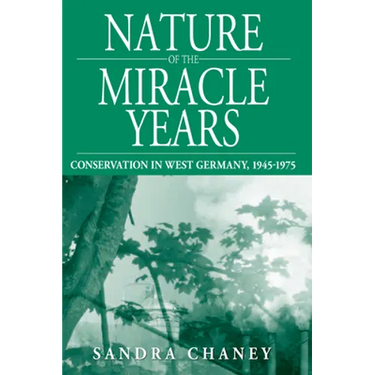 Nature of the Miracle Years: Conservation in West Germany, 1945-1975