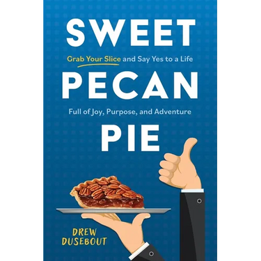 Sweet Pecan Pie: Grab Your Slice and Say Yes to a Life Full of Joy, Purpose, and Adventure