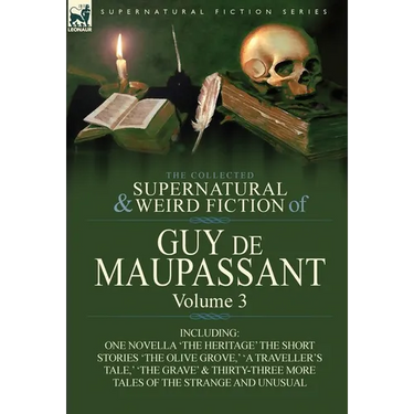 The Collected Supernatural and Weird Fiction of Guy de Maupassant: Volume 3-Including One Novella 'The Heritage' and Thirty-Six Short Stories of the S