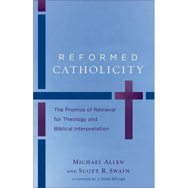 Reformed Catholicity: The Promise of Retrieval for Theology and Biblical Interpretation