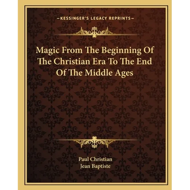 Magic From The Beginning Of The Christian Era To The End Of The Middle Ages
