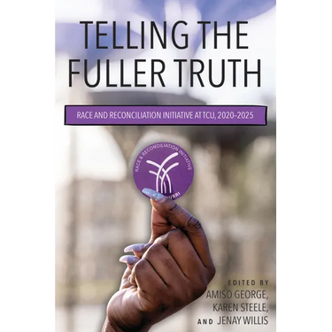 Telling the Fuller Truth: Race and Reconciliation Initiative at Tcu, 2020-2025