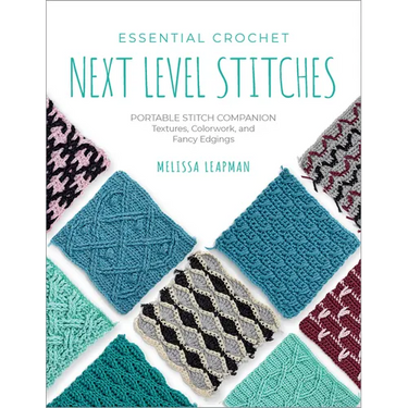 Essential Crochet Next-Level Stitches: Portable Stitch Companion: Textures, Colorwork, and Fancy Edgings