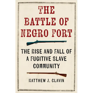 The Battle of Negro Fort: The Rise And Fall Of A Fugitive Slave Community