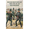 ROUGH SKETCHES OF THE LIFE OF AN OLD SOLDIER Lieutenant-Colonel Jonathan Leach