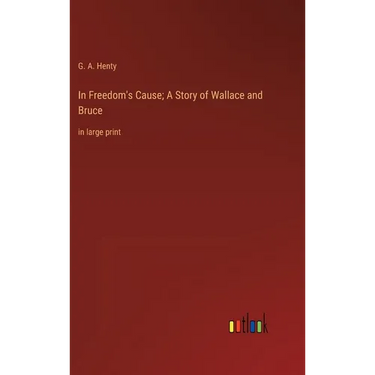 In Freedom's Cause; A Story of Wallace and Bruce: in large print