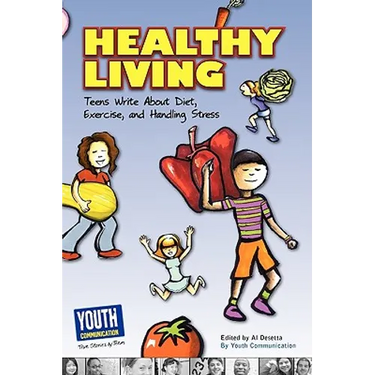 Healthy Living: Teens Write about Diet, Exercise, and Handling Stess