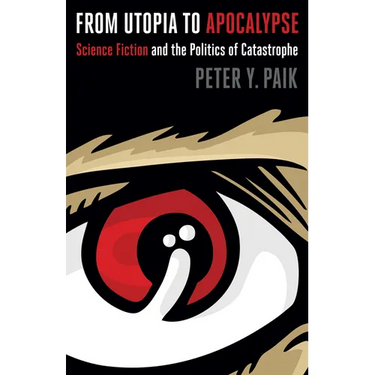 From Utopia to Apocalypse: Science Fiction and the Politics of Catastrophe
