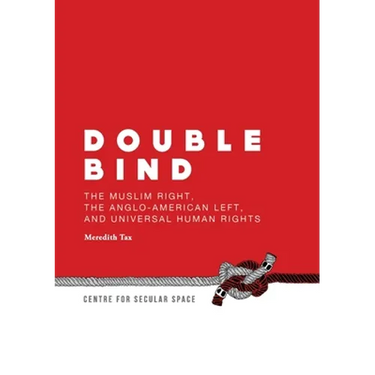 Double Bind: The Muslim Right, the Anglo-American Left, and Universal Human Rights