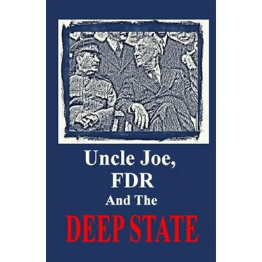 Uncle Joe, FDR and the DEEP STATE