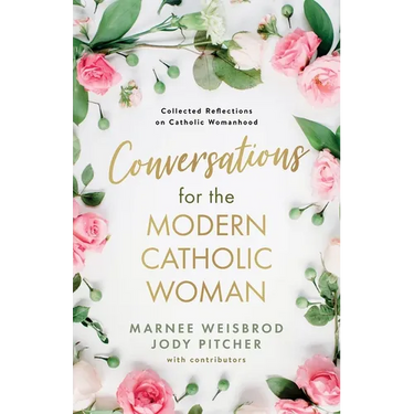 Conversations for the Modern Catholic Woman: Collected Reflections on Catholic Womanhood