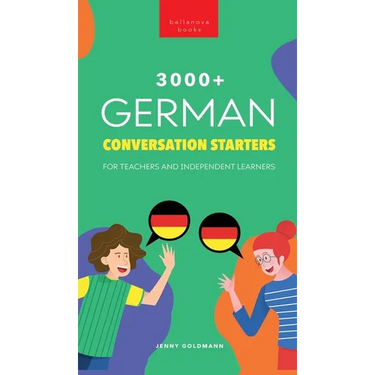 3000+ German Conversation Starters for Teachers & Independent Learners: Improve your German speaking and have more interesting conversations