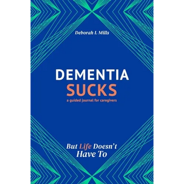 Dementia Sucks But Life Doesn't Have To: A Guided Journal for Family Caregivers of Dementia and Alzheimer's Patients