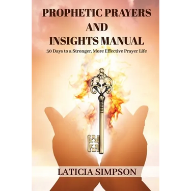 Prophetic Prayers and Insights Manual: 30 Days to a Stronger, More Effective Prayer Life