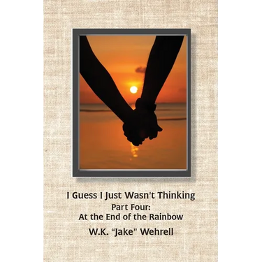 I Guess I Just Wasn't Thinking: Part Four: At the End of the Rainbow