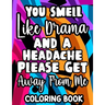 You Smell Like Drama And A Headache Please Get Away From Me Coloring Book: Relaxing Designs And Sarcastic Quotes To Color, Anti-Stress Coloring Pages