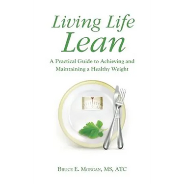 Living Life Lean: A Practical Guide to Achieving and Maintaining a Healthy Weight