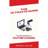 The Ultimate Guide: To start and Grow a YouTube Channel