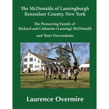 The McDonalds of Lansingburgh, Rensselaer County, New York: The Pioneering Family of Richard and Catharine (Lansing) McDonald and Their Descendants