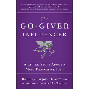 The Go-Giver Influencer: A Little Story about a Most Persuasive Idea (Go-Giver, Book 3)