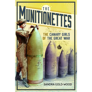 The Munitionettes: The Canary Girls of the Great War