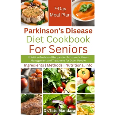 Parkinson's Disease Diet Cookbook For Seniors: Nutrition Guide and Recipes for Parkinson's Illness Management and Treatment for Older People
