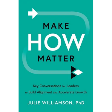 Make HOW Matter: Key Conversations for Leaders to Build Alignment and Accelerate Growth