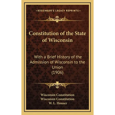 Constitution of the State of Wisconsin: With a Brief History of the Admission of Wisconsin to the Union (1906)