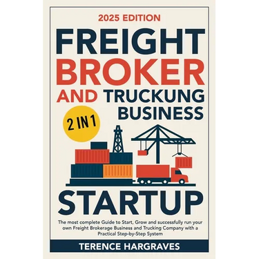 Freight Broker and Trucking Business Startup: The most complete Guide to Start, Grow and successfully run your own Freight Brokerage Business and Truc