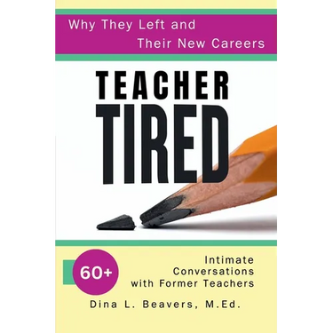 Teacher Tired: 60+ Intimate Conversations with Former Teachers