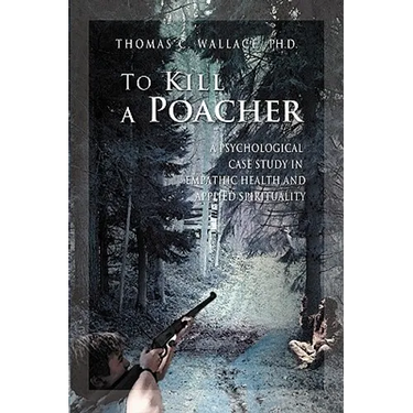To Kill A Poacher: A Psychological Case Study in Empathic Health and Applied Spirituality