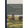 Rock County, Wisconsin; a new History of its Cities, Villages, Towns, Citizens and Varied Interests, From the Earliest Times, up to Date; Volume 1