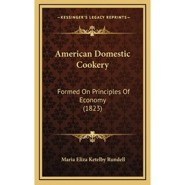 American Domestic Cookery: Formed On Principles Of Economy (1823)
