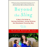 Beyond the Sling: A Real-Life Guide to Raising Confident, Loving Children the Attachment Parenting Way