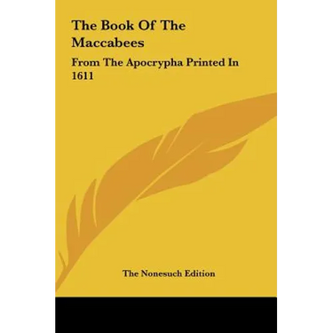 The Book Of The Maccabees: From The Apocrypha Printed In 1611