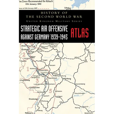 Strategic Air Offensive Against Germany 1939-1945 - Atlas: History of the Second World War: United Kingdom Military Series
