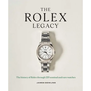 The Rolex Legacy: The History of Rolex Through 120 Seminal and Rare Watches