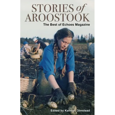 Stories of Aroostook: The Best of Echoes Magazine