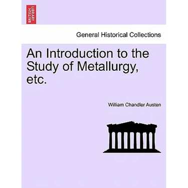 An Introduction to the Study of Metallurgy, Etc. Third Edition Revised