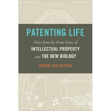 Patenting Life: Tales from the Front Lines of Intellectual Property and the New Biology