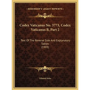 Codex Vaticanus No. 3773, Codex Vaticanus B, Part 2: Text Of The Reverse Side And Explanatory Tables (1903)