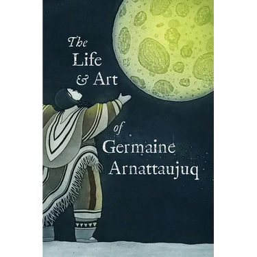 The Life and Art of Germaine Arnattaujuq: English Edition